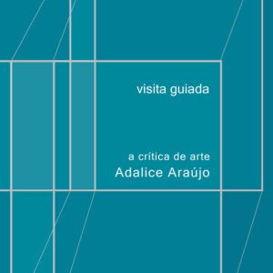 VISITA GUIADA: a crítica de arte Adalice Araujo